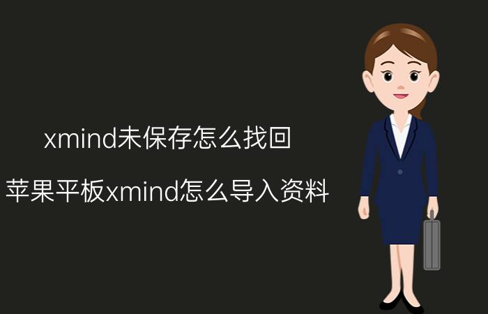 xmind未保存怎么找回 苹果平板xmind怎么导入资料？